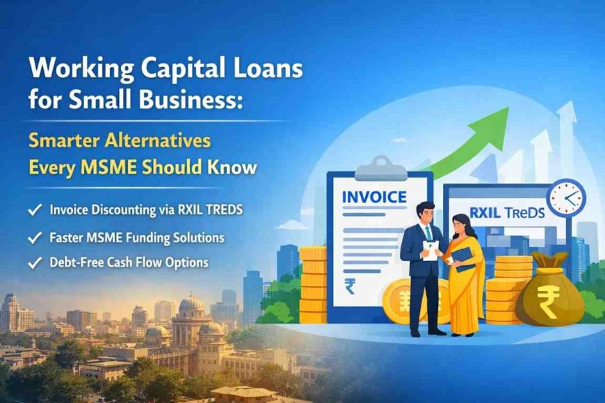 Working Capital Loans for Small Business: Smarter Alternatives Every MSME Should Know