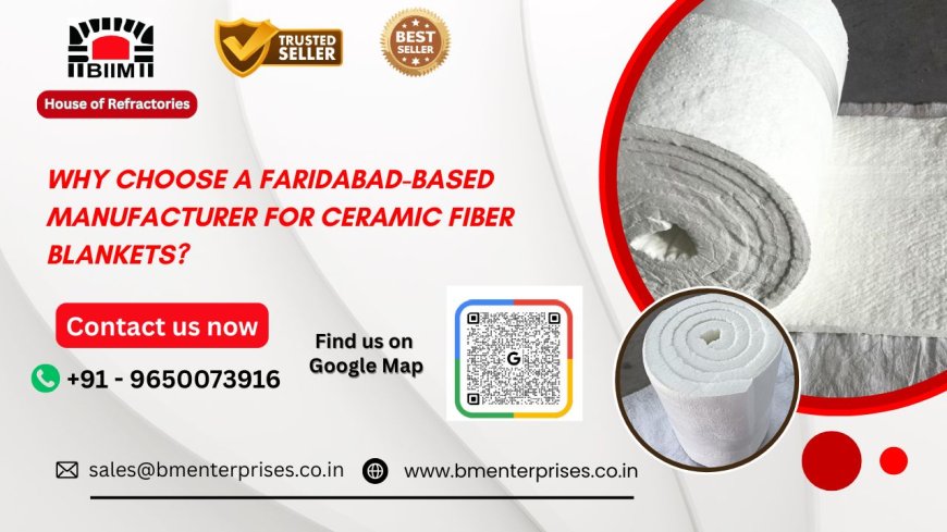 Why Choose a Faridabad-Based Manufacturer for Ceramic Fiber Blankets?