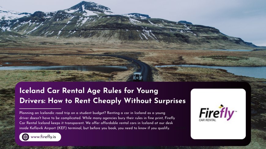 Iceland Car Rental Age Rules for Young Drivers: How to Rent Cheaply Without Surprises