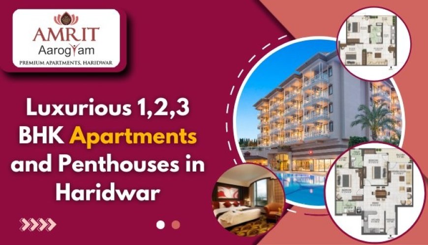 Discover Serene Living: Apartments for Sale in Haridwar by Amrit Aarogyam