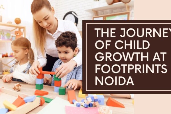 From Play School to Formal School: The Journey of Child Growth at Footprints Noida