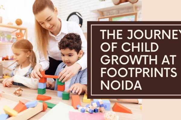 From Play School to Formal School: The Journey of Child Growth at Footprints Noida From Play School to Formal School: The Journey of Child Growth at Footprints Noida